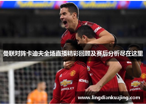 曼联对阵卡迪夫全场直播精彩回顾及赛后分析尽在这里